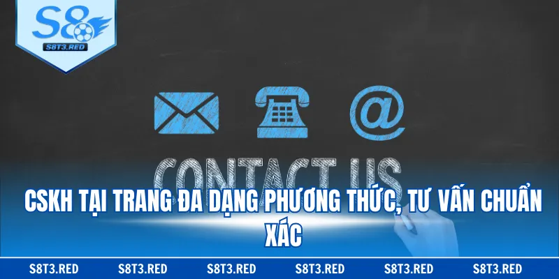 CSKH tại trang đa dạng phương thức, tư vấn chuẩn xác