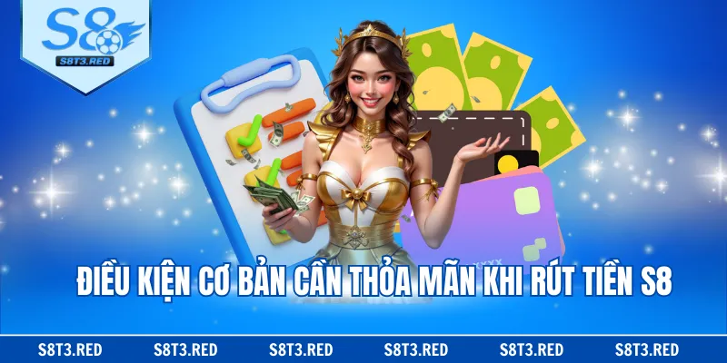 Điều kiện cơ bản cần thỏa mãn khi rút tiền S8
