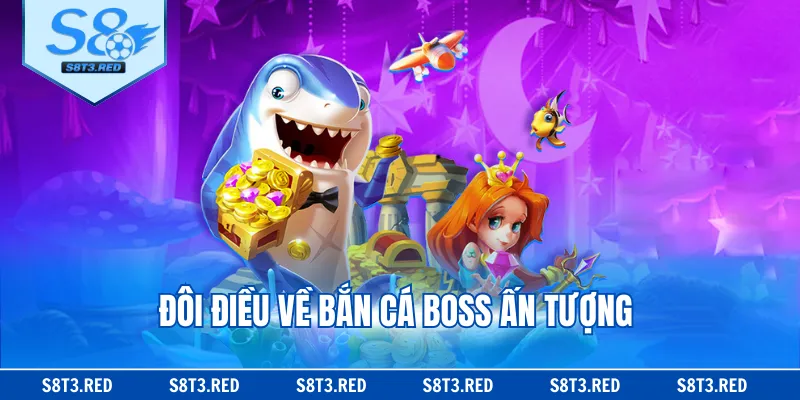 Đôi điều về bắn cá boss ấn tượng