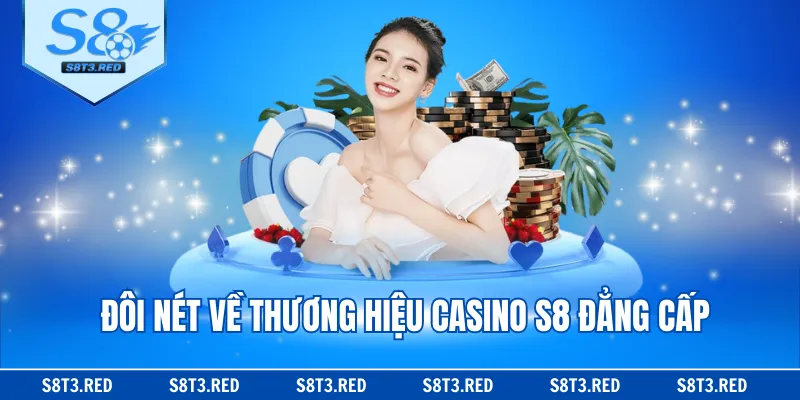 Đôi nét về thương hiệu casino S8 đẳng cấp