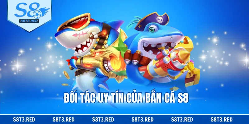 Đối tác uy tín của bắn cá S8