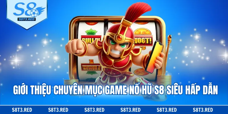 Đôi nét về thương hiệu game nổ hũ S8 đình đám