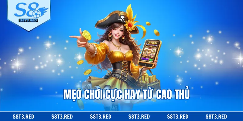 Mẹo chơi cực hay từ cao thủ