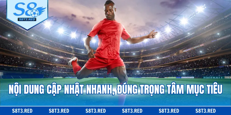 Nội dung cập nhật nhanh, đúng trọng tâm mục tiêu