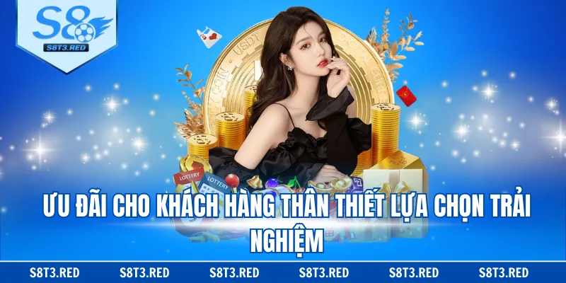 Ưu đãi cho khách hàng thân thiết lựa chọn trải nghiệm